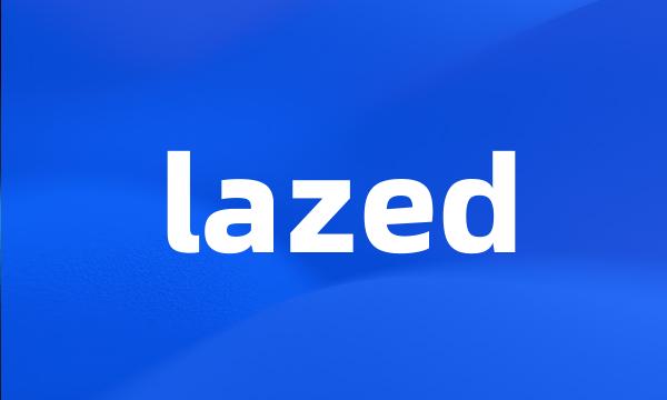 lazed