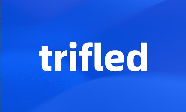 trifled