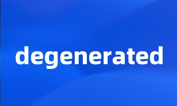 degenerated