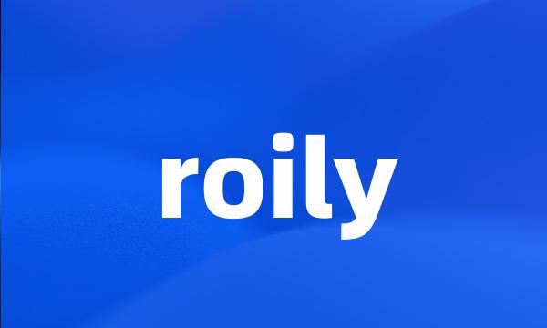 roily