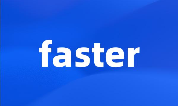 faster