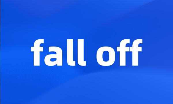 fall off