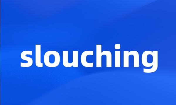 slouching