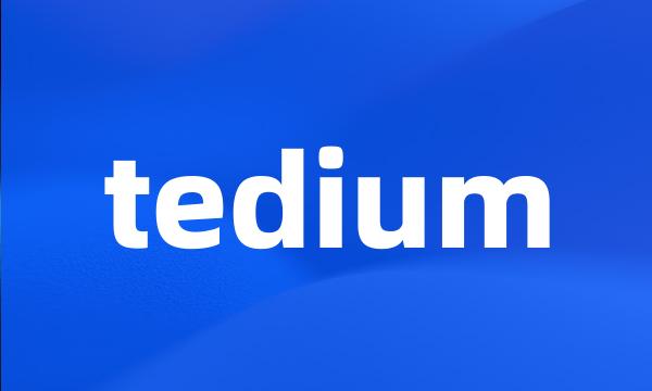 tedium