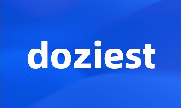 doziest