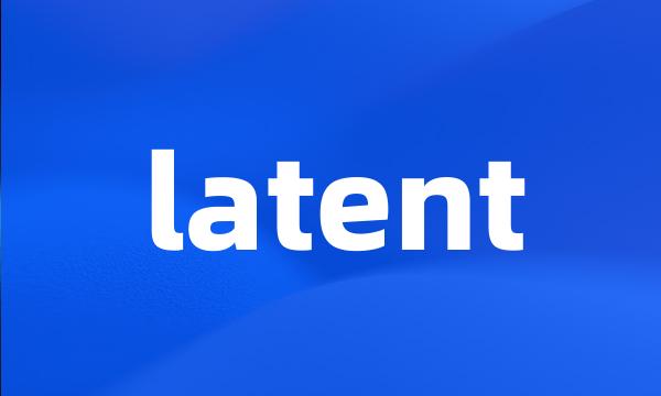 latent