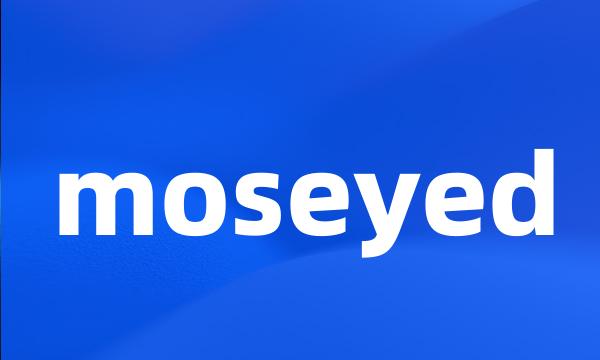 moseyed