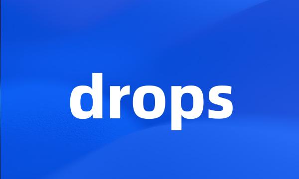 drops