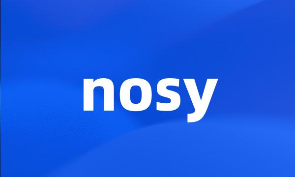 nosy