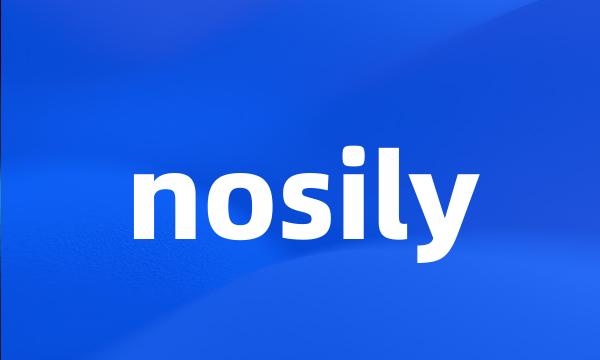 nosily