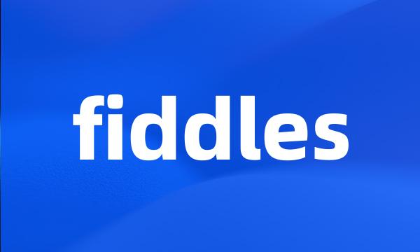 fiddles