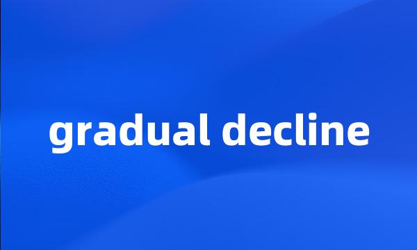 gradual decline