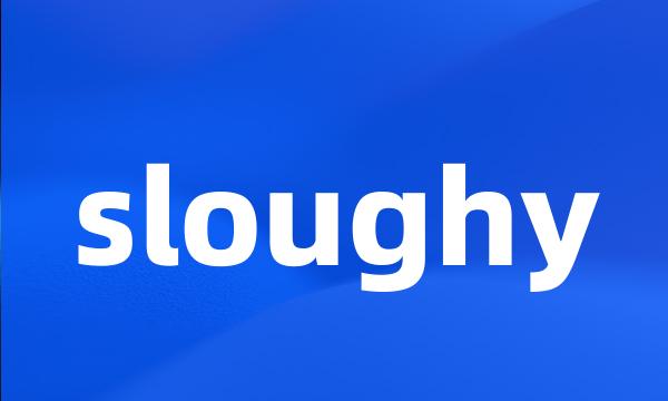 sloughy