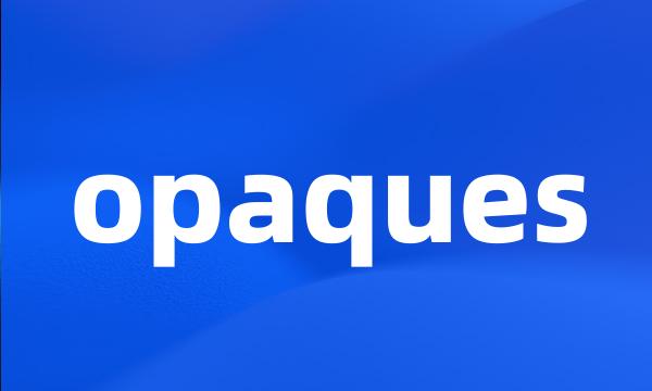 opaques