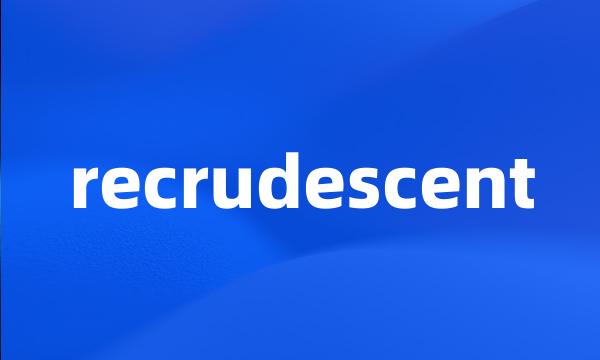 recrudescent