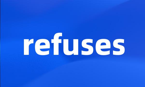 refuses