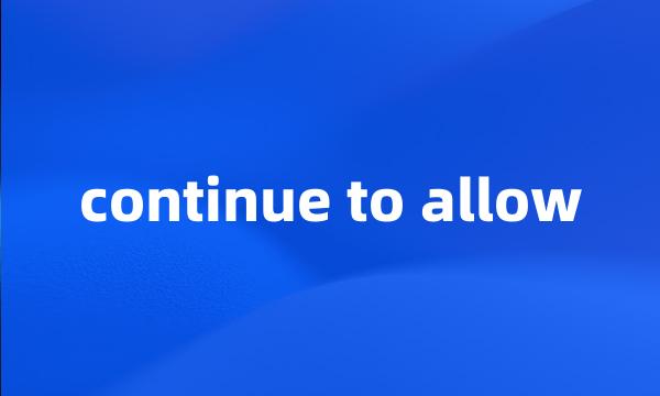 continue to allow