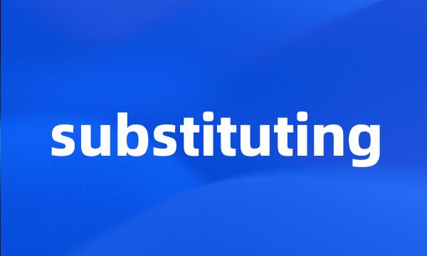 substituting