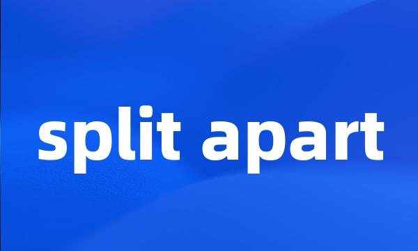 split apart