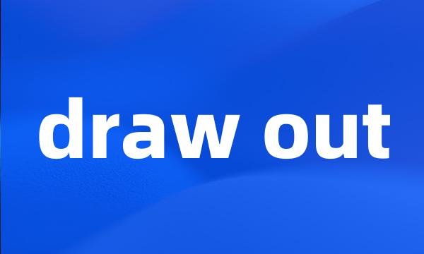 draw out