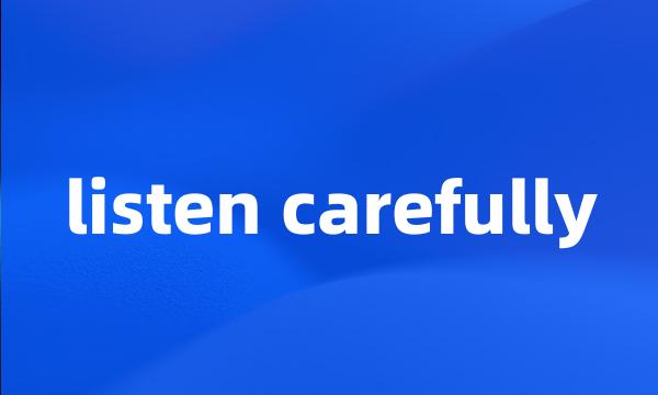 listen carefully