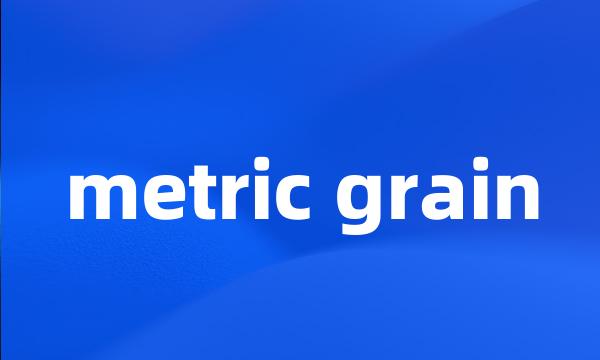 metric grain