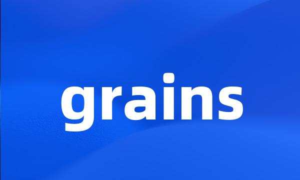 grains