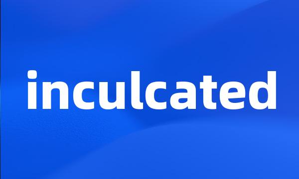 inculcated