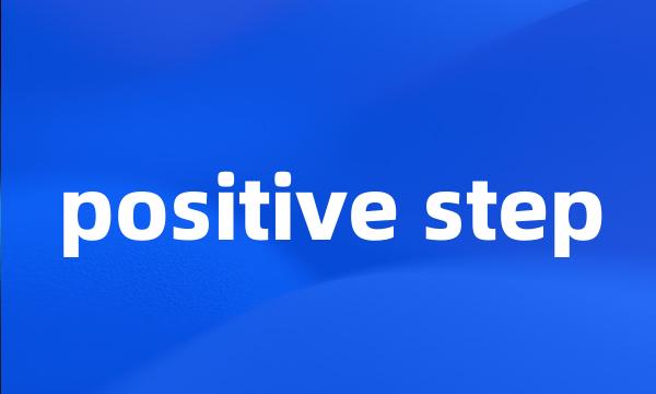 positive step