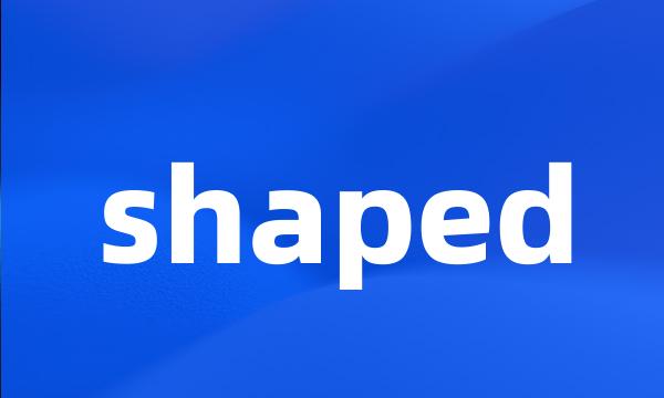 shaped