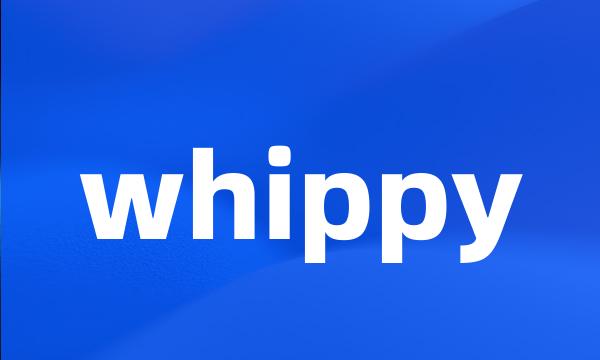 whippy