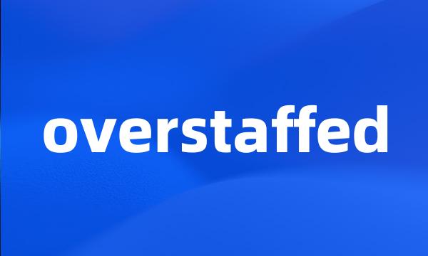 overstaffed