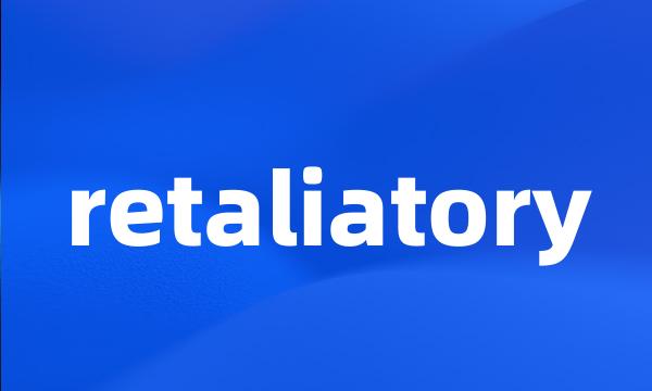 retaliatory