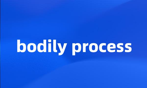 bodily process