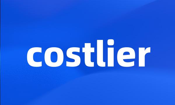 costlier