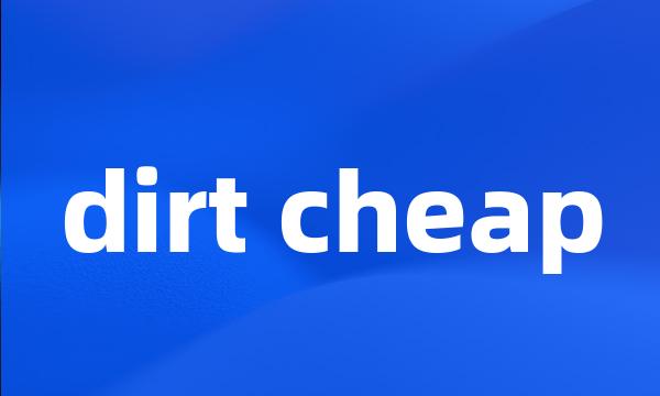 dirt cheap