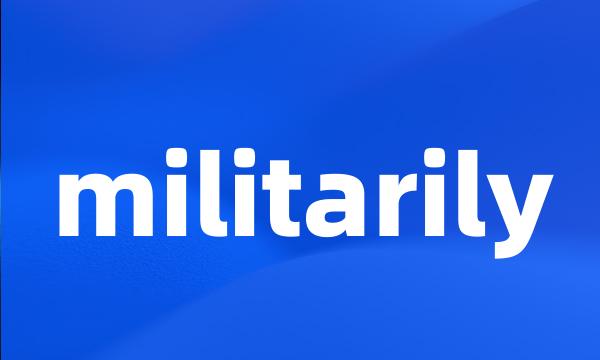 militarily