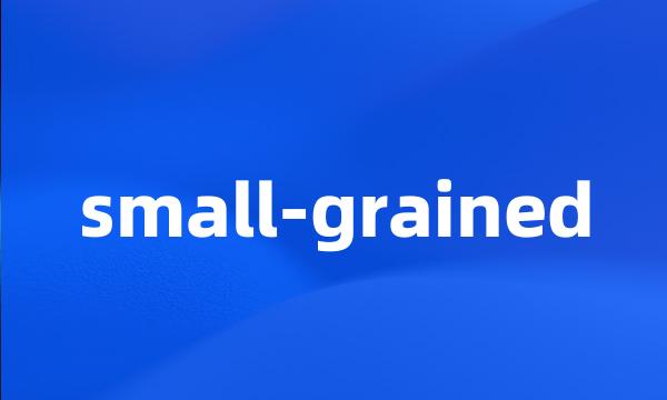 small-grained