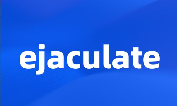 ejaculate