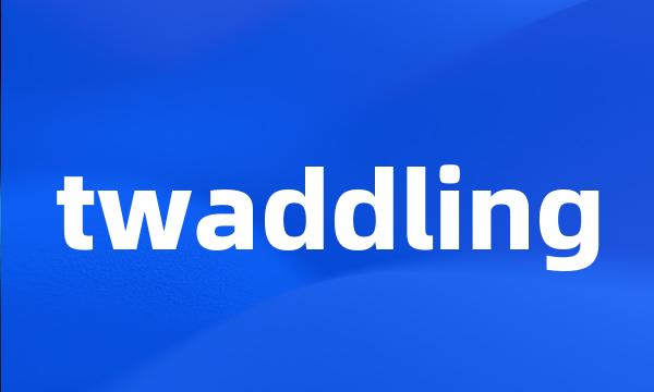 twaddling