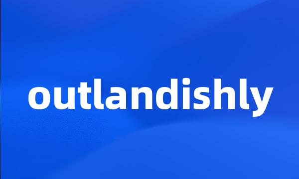 outlandishly