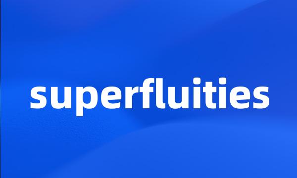 superfluities