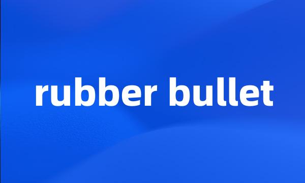 rubber bullet