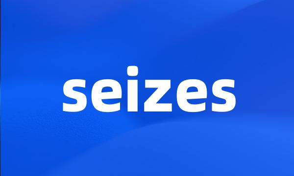 seizes