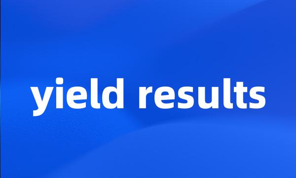 yield results