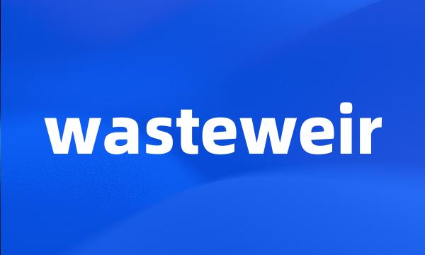 wasteweir