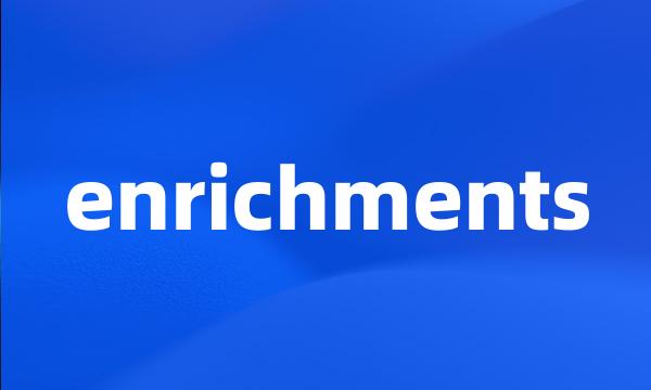 enrichments