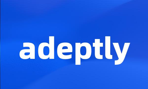 adeptly