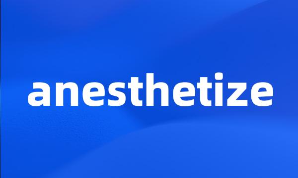 anesthetize