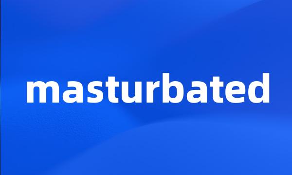 masturbated